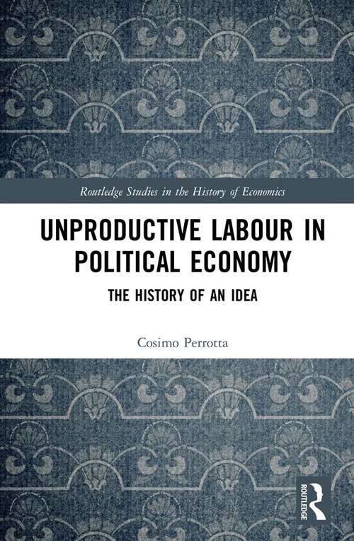 Book cover of Unproductive Labour in Political Economy: The History of an Idea (Routledge Studies in the History of Economics)