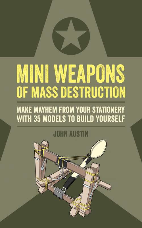 Book cover of Mini Weapons of Mass Destruction: Make mayhem from your stationery with 35 models to build yourself (Mini Weapons of Mass Destruction)