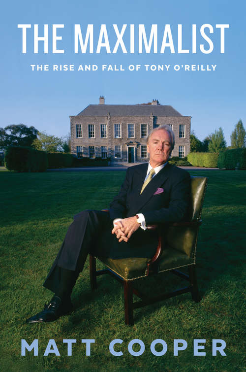 Book cover of The Maximalist: The Rise and Fall of Tony O’Reilly