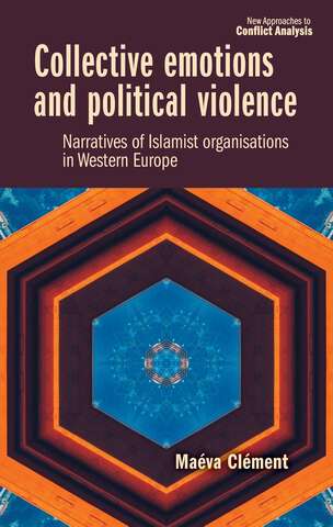 Book cover of Collective emotions and political violence: Narratives of Islamist organisations in Western Europe (New Approaches to Conflict Analysis)