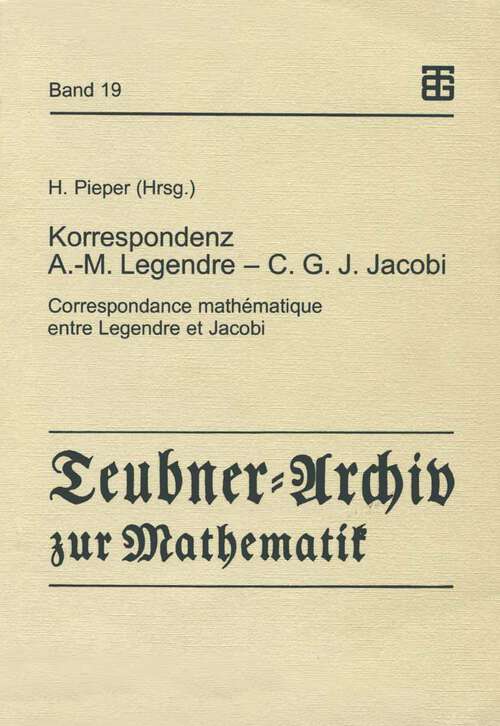 Book cover of Korrespondenz Adrien-Marie Legendre — Carl Gustav Jacob Jacobi: Correspondance mathématique entre Legendre et Jacobi (1998) (Teubner-Archiv zur Mathematik #19)