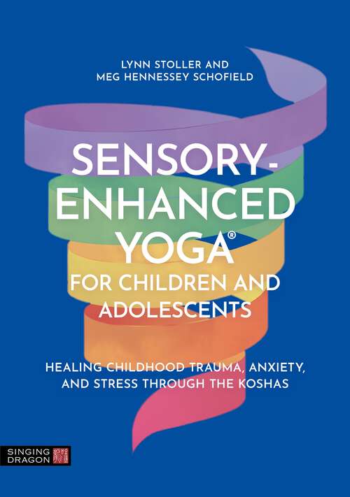 Book cover of Sensory-Enhanced Yoga® for Children and Adolescents: Healing Childhood Trauma, Anxiety, and Stress Through the Koshas