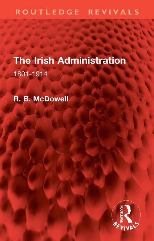 Book cover of The Irish Administration: 1801-1914 (Routledge Revivals)