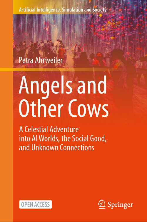 Book cover of Angels and Other Cows: A Celestial Adventure into AI Worlds, the Social Good, and Unknown Connections (2024) (Artificial Intelligence, Simulation and Society)