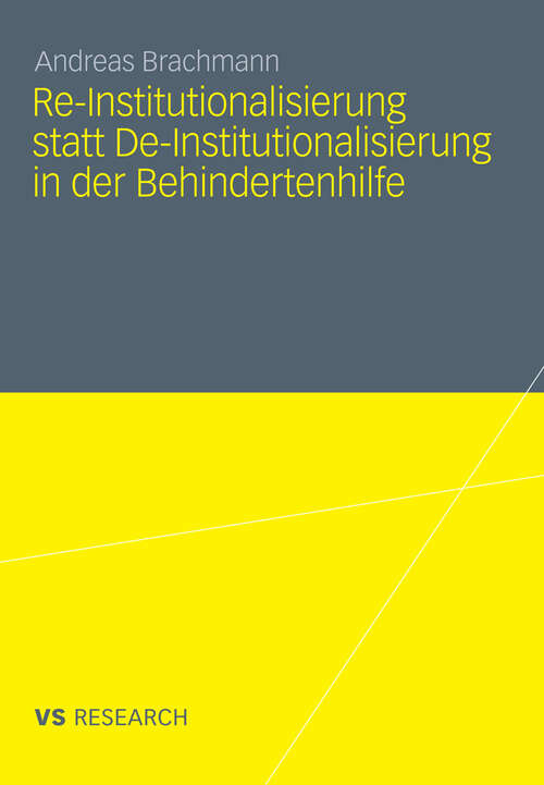 Book cover of Re-Institutionalisierung statt De-Institutionalisierung in der Behindertenhilfe: Neubestimmung der Funktion von Wohneinrichtungen für erwachsene Menschen mit geistiger Behinderung (2011)