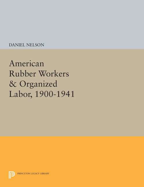 Book cover of American Rubber Workers & Organized Labor, 1900-1941 (PDF)