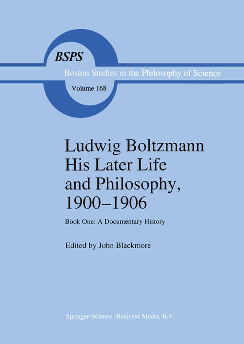 Book cover of Ludwig Boltzmann His Later Life and Philosophy, 1900–1906: Book One: A Documentary History (1995) (Boston Studies in the Philosophy and History of Science #168)