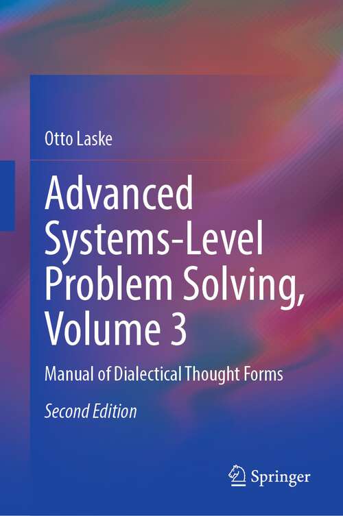 Book cover of Advanced Systems-Level Problem Solving, Volume 3: Manual of Dialectical Thought Forms (2nd ed. 2023)