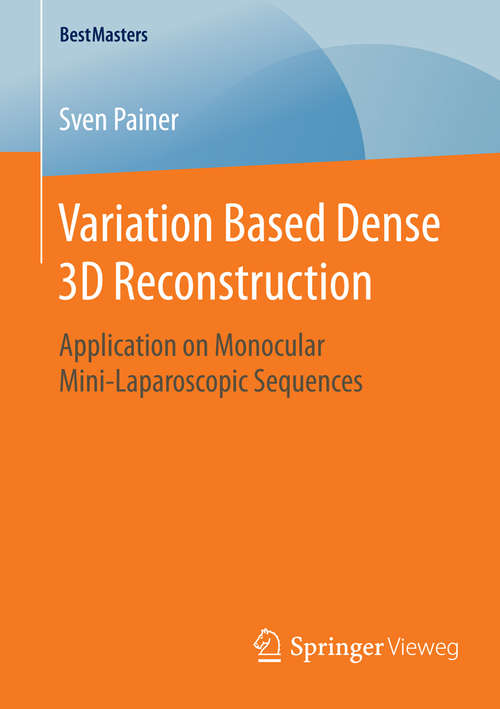 Book cover of Variation Based Dense 3D Reconstruction: Application on Monocular Mini-Laparoscopic Sequences (1st ed. 2016) (BestMasters)