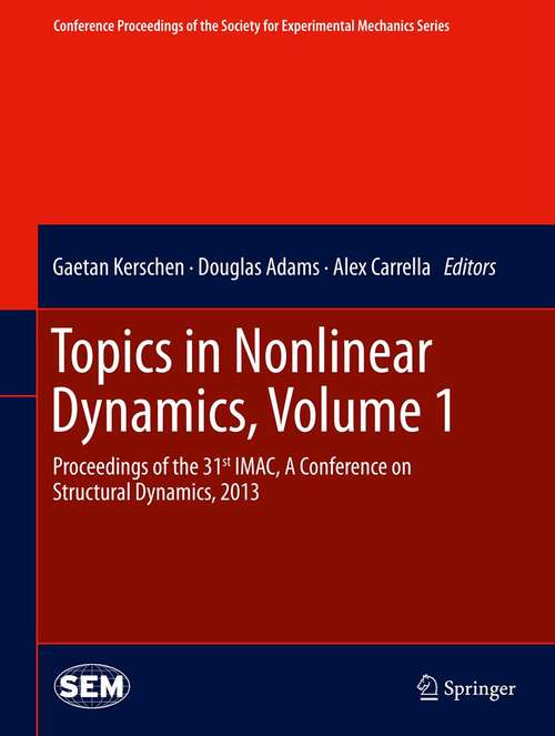 Book cover of Topics in Nonlinear Dynamics, Volume 1: Proceedings of the 31st IMAC, A Conference on Structural Dynamics, 2013 (2013) (Conference Proceedings of the Society for Experimental Mechanics Series #35)