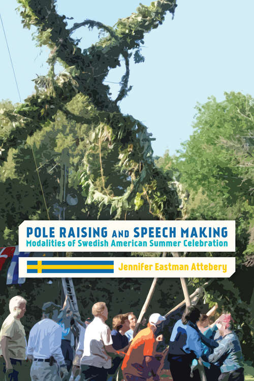 Book cover of Pole Raising and Speech Making: Modalities of Swedish American Summer Celebration (Ritual, Festival, and Celebration)