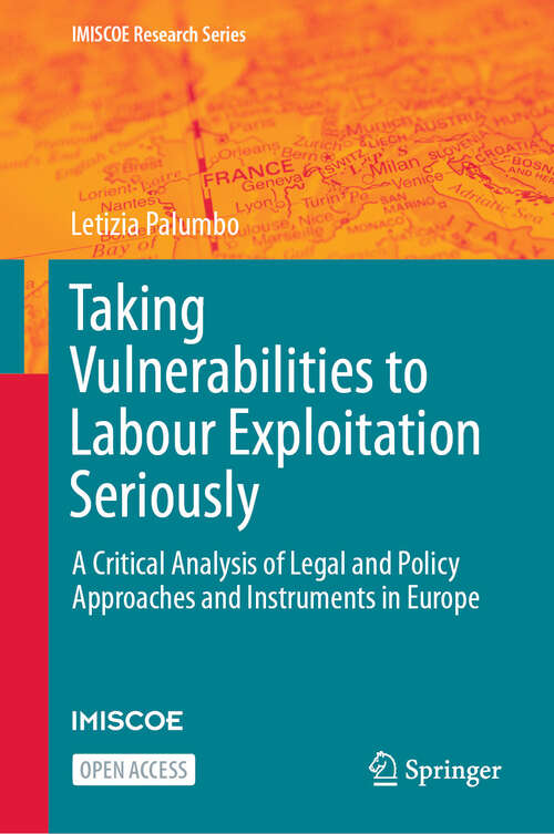 Book cover of Taking Vulnerabilities to Labour Exploitation Seriously: A Critical Analysis of Legal and Policy Approaches and Instruments in Europe (IMISCOE Research Series)