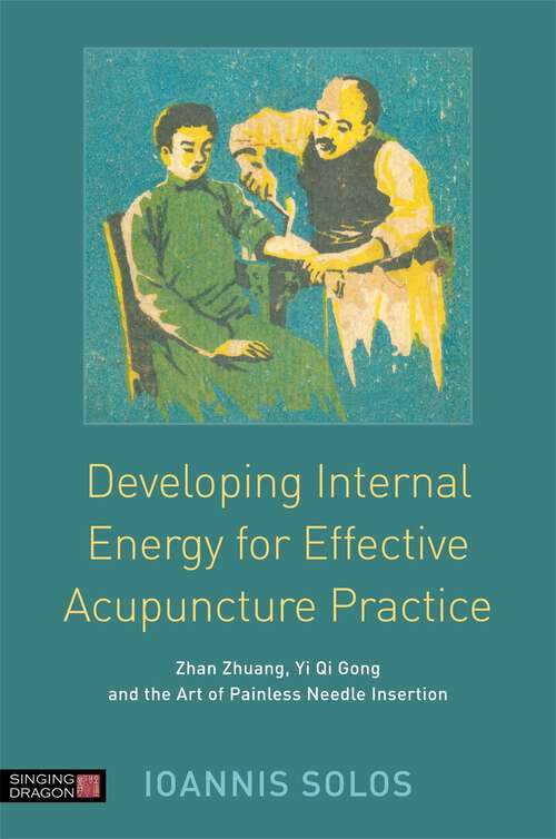 Book cover of Developing Internal Energy for Effective Acupuncture Practice: Zhan Zhuang, Yi Qi Gong and the Art of Painless Needle Insertion