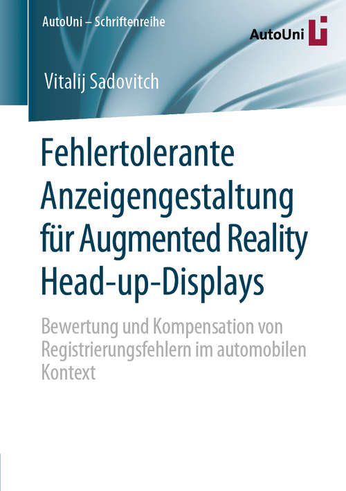 Book cover of Fehlertolerante Anzeigengestaltung für Augmented Reality Head-up-Displays: Bewertung und Kompensation von Registrierungsfehlern im automobilen Kontext (1. Aufl. 2020) (AutoUni – Schriftenreihe #145)