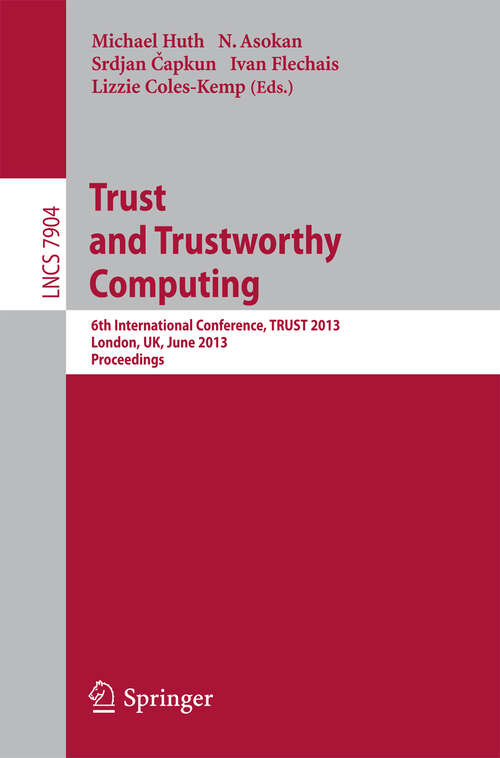 Book cover of Trust and Trustworthy Computing: 6th International Conference, TRUST 2013, London, UK, June 17-19, 2013, Proceedings (2013) (Lecture Notes in Computer Science #7904)