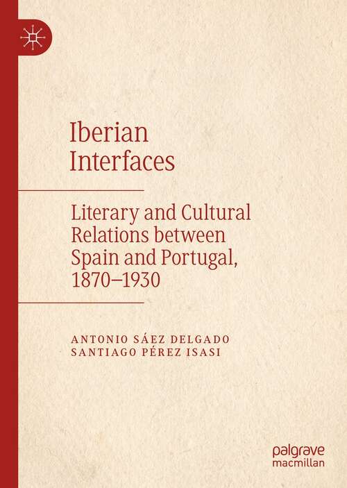 Book cover of Iberian Interfaces: Literary and Cultural Relations between Spain and Portugal, 1870-1930 (1st ed. 2022)