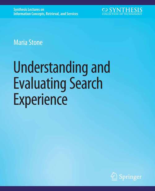 Book cover of Understanding and Evaluating Search Experience (Synthesis Lectures on Information Concepts, Retrieval, and Services)