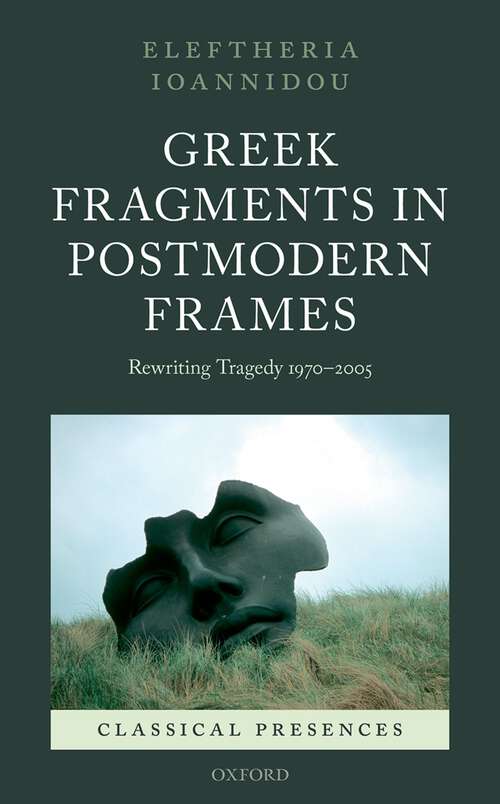 Book cover of Greek Fragments in Postmodern Frames: Rewriting Tragedy 1970-2005 (Classical Presences)