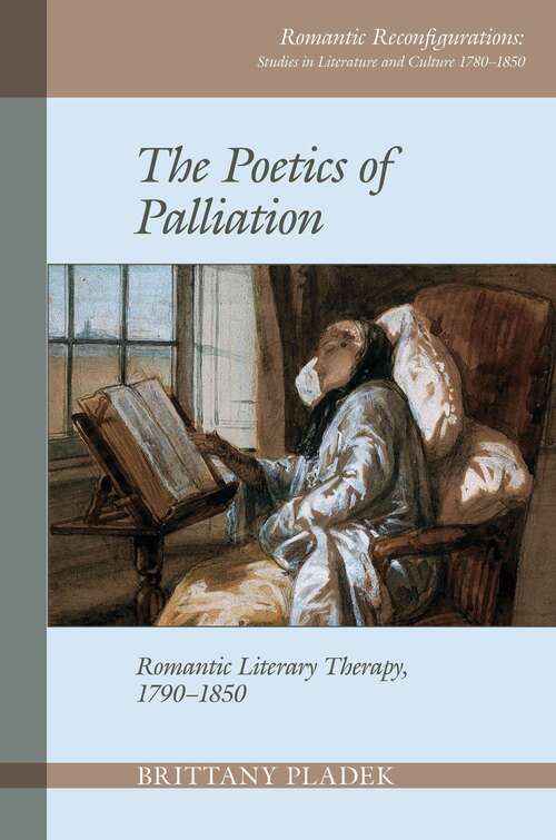 Book cover of The Poetics of Palliation: Romantic Literary Therapy, 1790–1850 (Romantic Reconfigurations: Studies in Literature and Culture 1780-1850 #8)