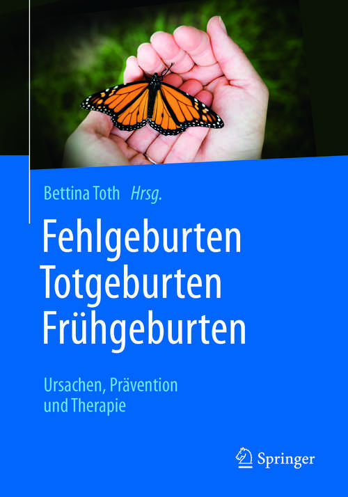 Book cover of Fehlgeburten Totgeburten Frühgeburten: Ursachen, Prävention und Therapie (1. Aufl. 2017)
