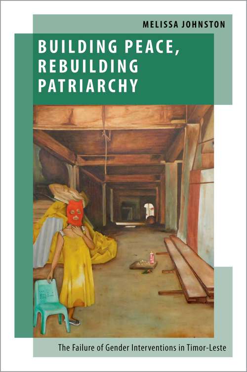 Book cover of Building Peace, Rebuilding Patriarchy: The Failure of Gender Interventions in Timor-Leste (OXF STUDIES GENDER INTL RELATIONS SERIES)