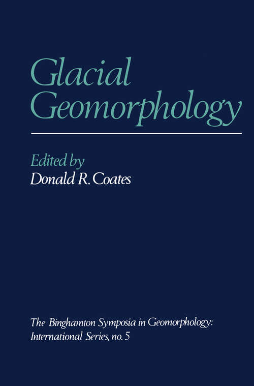 Book cover of Glacial Geomorphology: A proceedings volume of the Fifth Annual Geomorphology Symposia Series, held at Binghamton New York September 26–28, 1974 (1982)