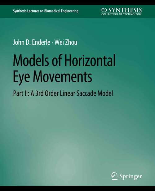 Book cover of Models of Horizontal Eye Movements, Part II: A 3rd Order Linear Saccade Model (Synthesis Lectures on Biomedical Engineering)