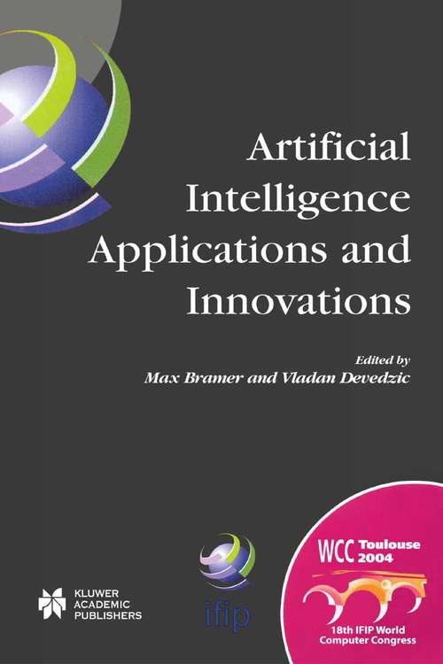 Book cover of Artificial Intelligence Applications and Innovations: IFIP 18th World Computer Congress TC12 First International Conference on Artificial Intelligence Applications and Innovations (AIAI-2004) 22–27 August 2004 Toulouse, France (2004) (IFIP Advances in Information and Communication Technology #154)