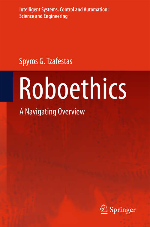 Book cover of Roboethics: A Navigating Overview (1st ed. 2016) (Intelligent Systems, Control and Automation: Science and Engineering #1046)