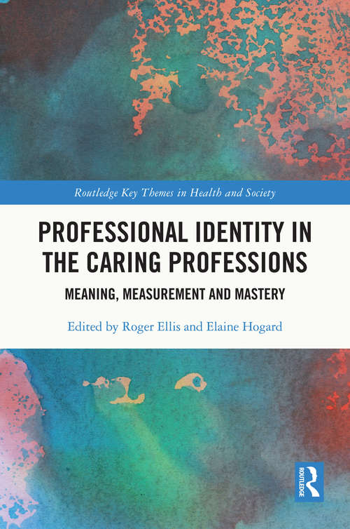 Book cover of Professional Identity in the Caring Professions: Meaning, Measurement and Mastery (Routledge Key Themes in Health and Society)
