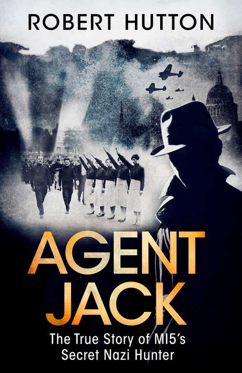 Book cover of Agent Jack: The True Story Of Mi5's Secret Nazi Hunter