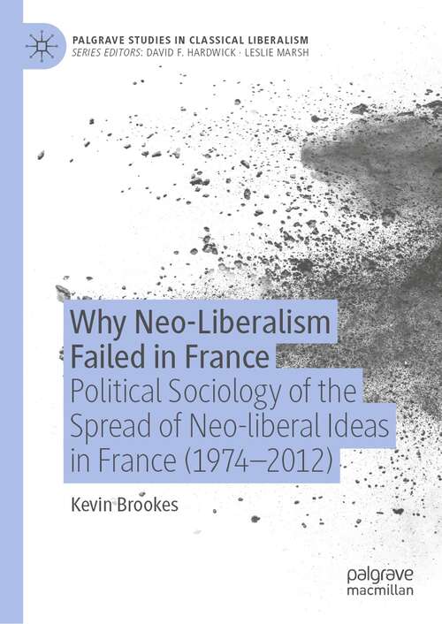 Book cover of Why Neo-Liberalism Failed in France: Political Sociology of the Spread of Neo-liberal Ideas in France (1974–2012) (1st ed. 2021) (Palgrave Studies in Classical Liberalism)