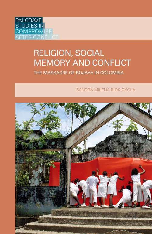 Book cover of Religion, Social Memory and Conflict: The Massacre of Bojayá in Colombia (2015) (Palgrave Studies in Compromise after Conflict)