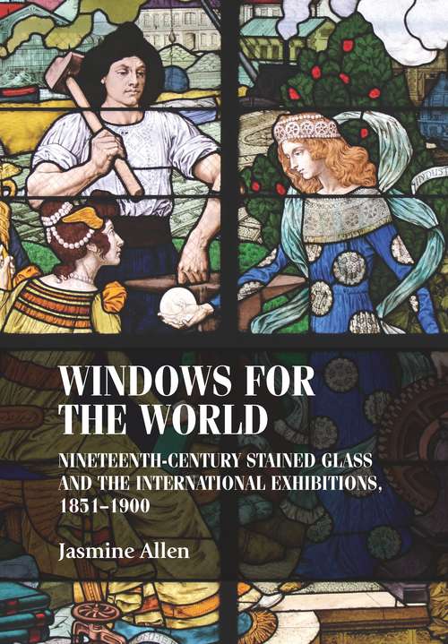 Book cover of Windows for the world: Nineteenth-century stained glass and the international exhibitions, 1851–1900 (Studies In Design And Material Culture Ser.)