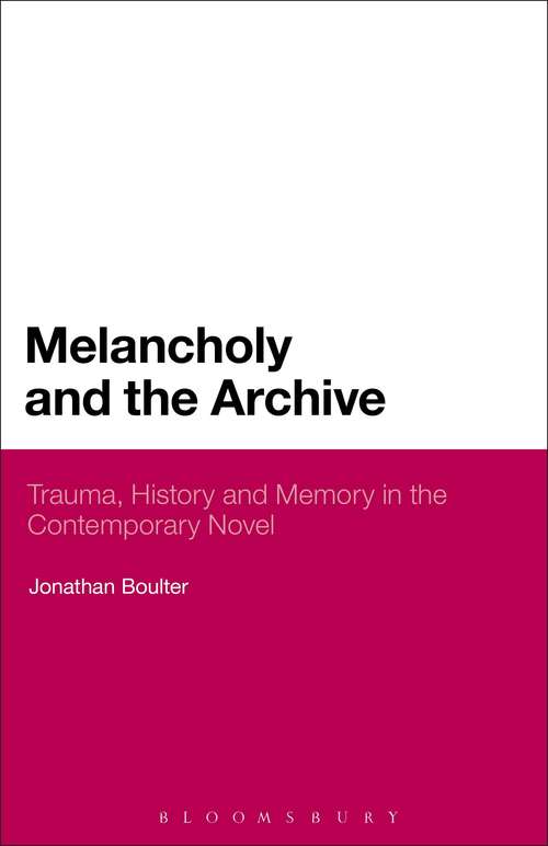 Book cover of Melancholy and the Archive: Trauma, History and Memory in the Contemporary Novel