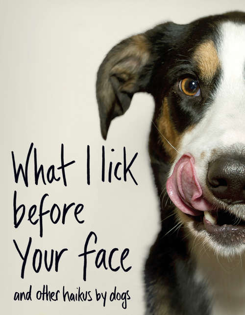 Book cover of What I Lick Before Your Face ... and Other Haikus By Dogs