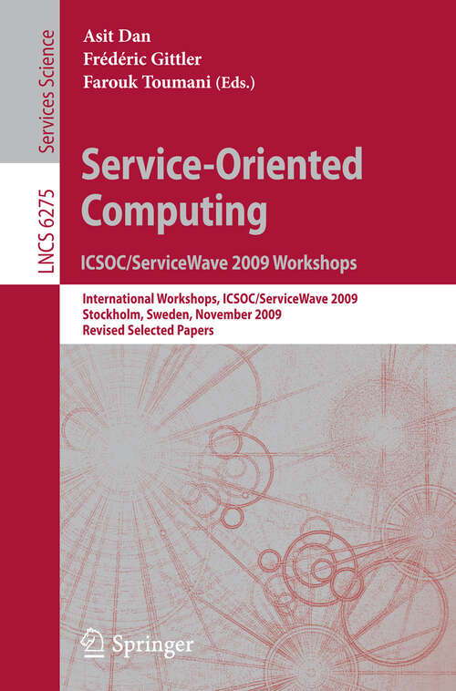 Book cover of Service-Oriented Computing. ICSOC/ServiceWave 2009 Workshops: International Workshops, ICSOC/ServiceWave 2009, Stockholm, Sweden, November 23-27, 2009, Revised Selected Papers (2010) (Lecture Notes in Computer Science #6275)