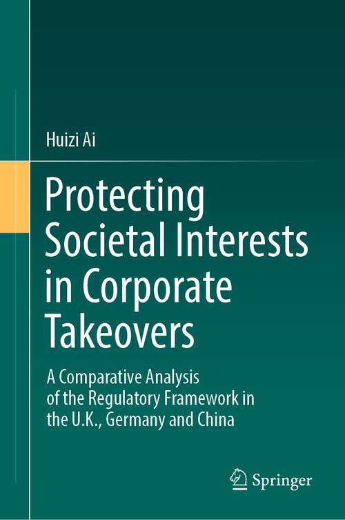 Book cover of Protecting Societal Interests in Corporate Takeovers: A Comparative Analysis of the Regulatory Framework in the U.K., Germany and China (1st ed. 2023)