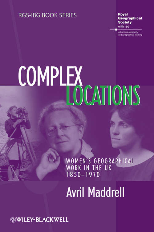 Book cover of Complex Locations: Women's Geographical Work in the UK 1850-1970 (RGS-IBG Book Series #28)