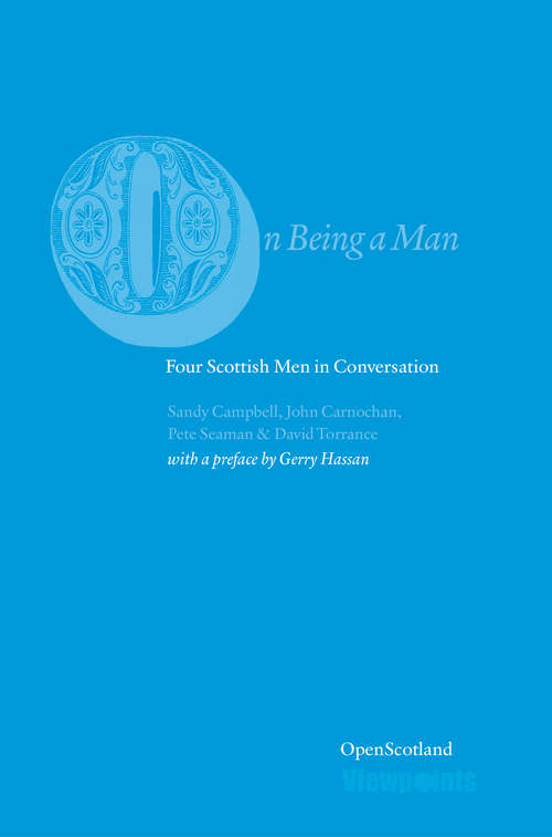 Book cover of On Being A Man: Four Scottish Men in Conversation (Open Scotland #2)