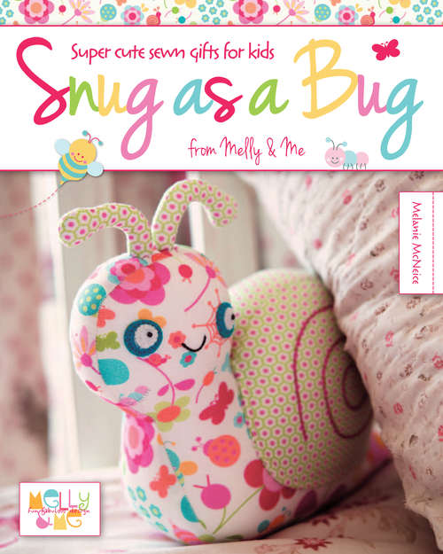 Book cover of Snug as a Bug: Super cute sewn gifts for kids from Melly & Me