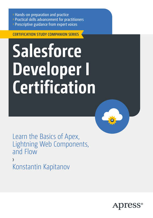 Book cover of Salesforce Developer I Certification: Learn the Basics of Apex, Lightning Web Components, and Flow (First Edition) (Certification Study Companion Series)