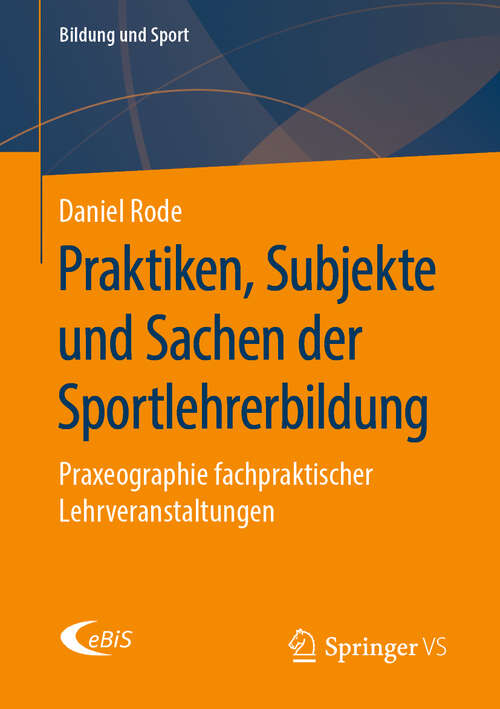 Book cover of Praktiken, Subjekte und Sachen der Sportlehrerbildung: Praxeographie fachpraktischer Lehrveranstaltungen (1. Aufl. 2020) (Bildung und Sport #20)