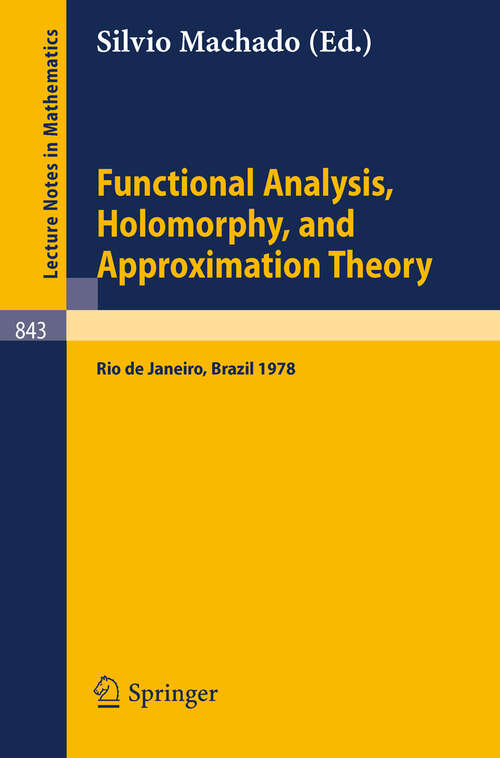 Book cover of Functional Analysis, Holomorphy, and Approximation Theory: Proceedings of the Seminario de Analise Functional Holomorfia e Teoria da Aproximacao, Universidade Federal do Rio de Janeiro, Brazil, August 7-11, 1978 (1981) (Lecture Notes in Mathematics #843)