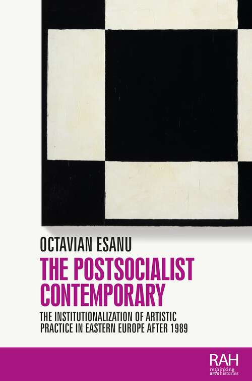 Book cover of The postsocialist contemporary: The institutionalization of artistic practice in Eastern Europe after 1989 (Rethinking Art's Histories)