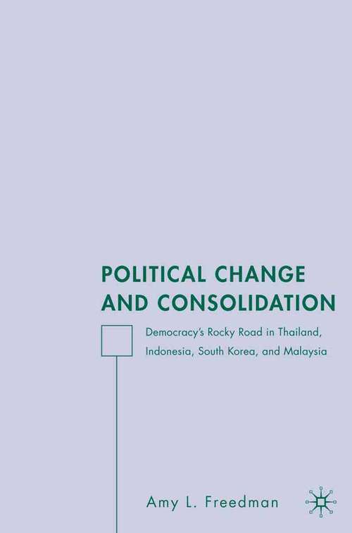 Book cover of Political Change and Consolidation: Democracy's Rocky Road in Thailand, Indonesia, South Korea, and Malaysia (2006)