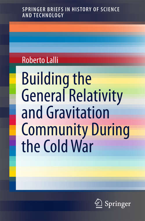 Book cover of Building the General Relativity and Gravitation Community During the Cold War (SpringerBriefs in History of Science and Technology)