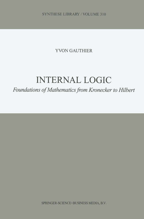 Book cover of Internal Logic: Foundations of Mathematics from Kronecker to Hilbert (2002) (Synthese Library #310)