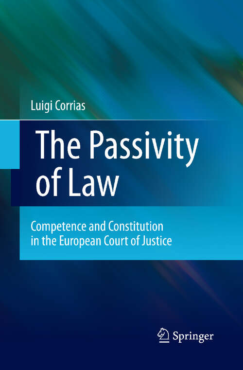 Book cover of The Passivity of Law: Competence and Constitution in the European Court of Justice (2011)