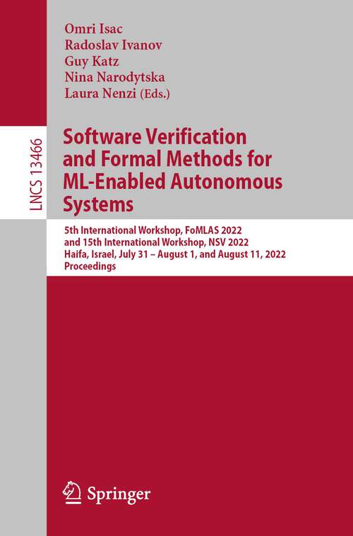 Book cover of Software Verification and Formal Methods for ML-Enabled Autonomous Systems: 5th International Workshop, FoMLAS 2022, and 15th International Workshop, NSV 2022, Haifa, Israel, July 31 - August 1, and August 11, 2022, Proceedings (1st ed. 2022) (Lecture Notes in Computer Science #13466)